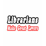Librarians Make Great Lovers t-shirts