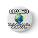 Librarians...Making the World a Better Place buttons