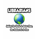 Librarians...Making the World a Better Place t-shirts