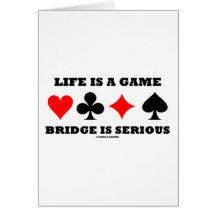 Life Is A Game Bridge Is Serious (Bridge Attitude) Cards