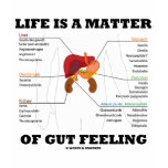 Life Is A Matter Of Gut Feeling (Anatomical Humour t-shirts