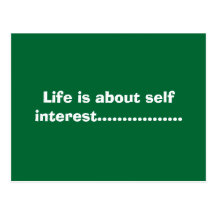 Life is about self interest................. post cards