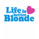 Life is Better Blonde t-shirts