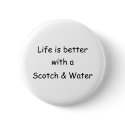 Life Is Better With A Scotch & Water buttons