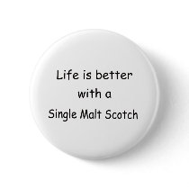 Life Is Better With A Single Malt Scotch Button