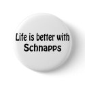 Life Is Better With Schnapps buttons