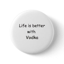 Life Is Better With Vodka Pinback Button
