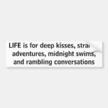LIFE is for deep kisses strange adventures bumper stickers