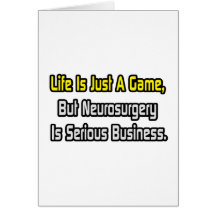 Life Is Just a Game .. Neurosurgery Is Serious Greeting Cards