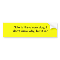 "Life is like a corn dog, I don't know why, but... Bumper Sticker