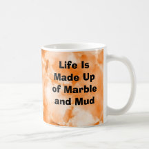Life Is Made Up of Marble and Mud Coffee Mug