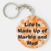 Life Is Made Up of Marble and Mud Key Chain