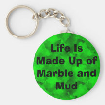 Life Is Made Up of Marble and Mud Keychain