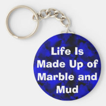 Life Is Made Up of Marble and Mud Keychains