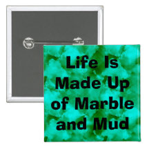 Life Is Made Up of Marble and Mud Pins