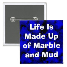Life Is Made Up of Marble and Mud Pins