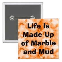 Life Is Made Up of Marble and Mud Pins