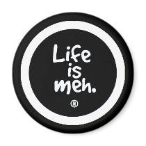 Life is Meh