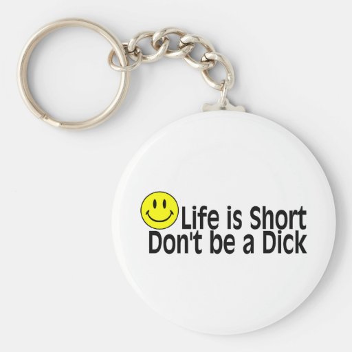Life Is Short Dont Be A Dick Key Chains