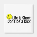 Life Is Short Dont Be A Dick Refrigerator Magnets