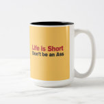 Life is short don't be an ass coffee mug