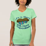 Life is Short, Eat More Cupcakes! Tshirts