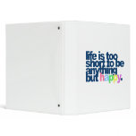 Life is too short to be anything but happy. binders