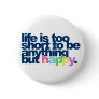 Life is too short to be anything but happy.