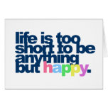 Life is too short to be anything but happy. card