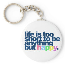 Life is too short to be anything but happy.