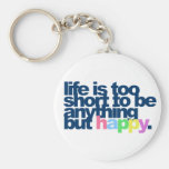 Life is too short to be anything but happy. key chains