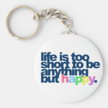 Life is too short to be anything but happy. key chains