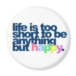 Life is too short to be anything but happy.