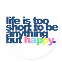 Life is too short to be anything but happy.