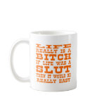 Life Really Is A Bitch If Life Was A Slut Then It Coffee Mugs