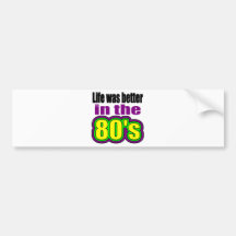 Life was better in the 80's bumper sticker