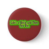 Lifes a bitch and then you die buttons