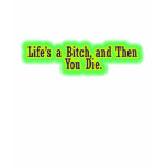 Lifes a bitch and then you die t-shirts