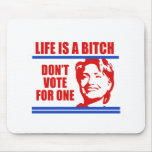 Life's a bitch. Don't vote for one. Mouse Pad