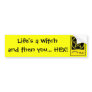 Life's a Witch and then you... HEX! Bumper Sticker