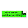 Life's a Witch and then you... HEX! Bumper Sticker