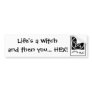 Life's a Witch and then you... HEX! Bumper Sticker