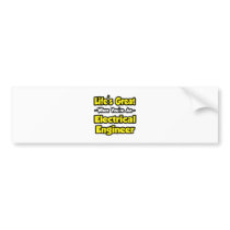 Life's Great...Electrical Engineer bumper stickers
