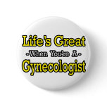 Life's Great...Gynecologist Pin