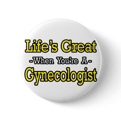 Life's Great...Gynecologist Button by gynecologistshirts