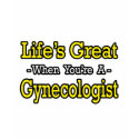 Life's Great...Gynecologist t-shirts