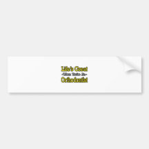 Life's Great...Orthodontist Bumper Stickers