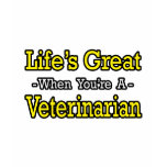 Life's Great...Veterinarian t-shirts