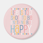 Life's Short Be Happy Magnets