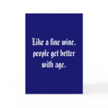 Like a fine wine, people get better with age. cards